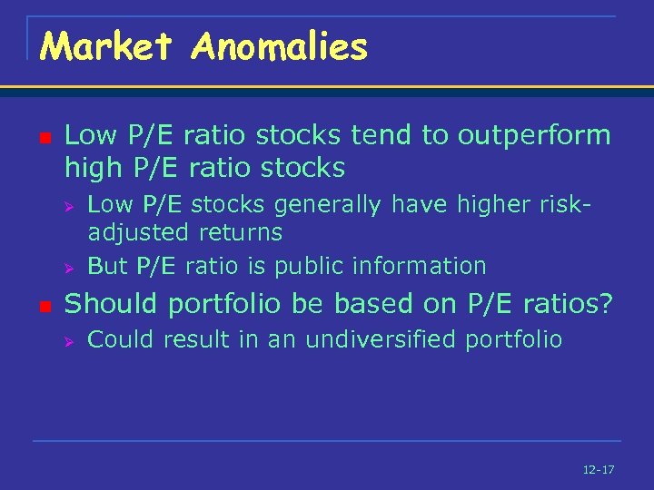 Market Anomalies n Low P/E ratio stocks tend to outperform high P/E ratio stocks