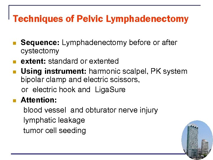 Techniques of Pelvic Lymphadenectomy n n Sequence: Lymphadenectomy before or after cystectomy extent: standard