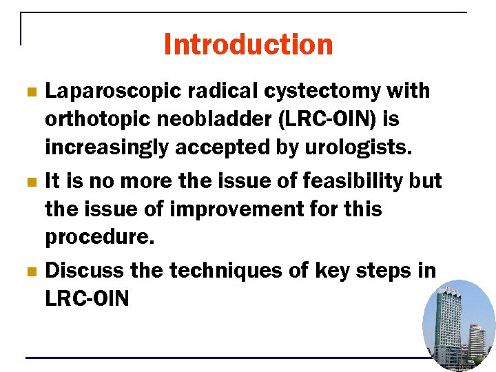 Introduction Laparoscopic radical cystectomy with orthotopic neobladder (LRC-OIN) is increasingly accepted by urologists. n