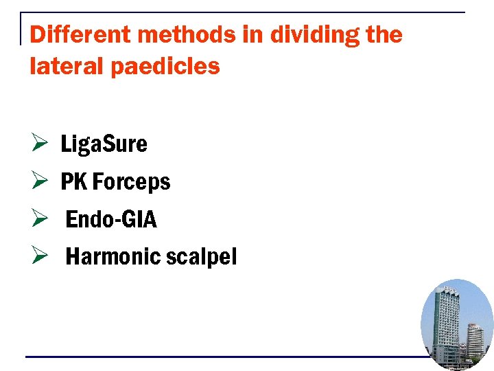 Different methods in dividing the lateral paedicles Ø Ø Liga. Sure PK Forceps Endo-GIA