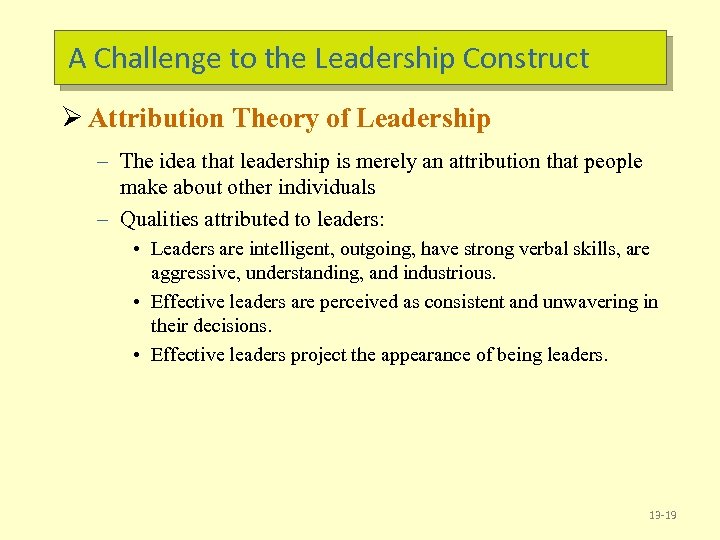 A Challenge to the Leadership Construct Ø Attribution Theory of Leadership – The idea