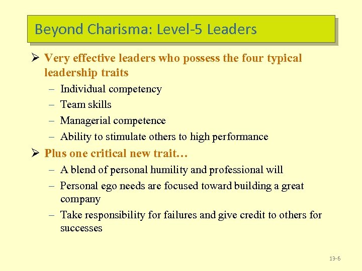 Beyond Charisma: Level-5 Leaders Ø Very effective leaders who possess the four typical leadership