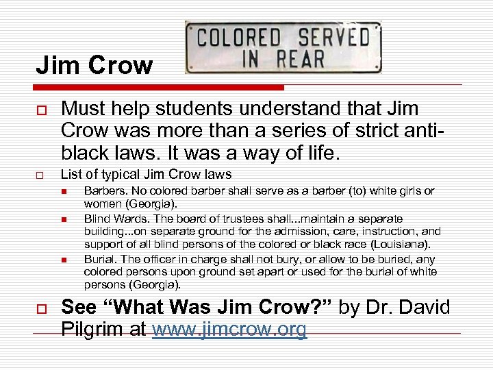 Jim Crow o o Must help students understand that Jim Crow was more than