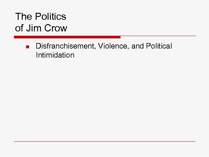 The Politics of Jim Crow n Disfranchisement, Violence, and Political Intimidation 