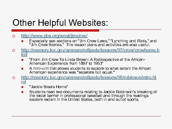 Other Helpful Websites: o http: //www. pbs. org/wnet/jimcrow/ n o http: //memory. loc. gov/ammem/ndlpedu/lessons/97/crowhome.