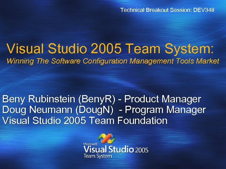 Technical Breakout Session: DEV 348 Visual Studio 2005 Team System: Winning The Software Configuration