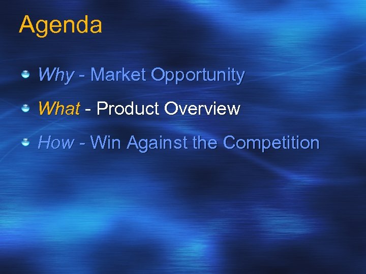 Agenda Why - Market Opportunity What - Product Overview How - Win Against the