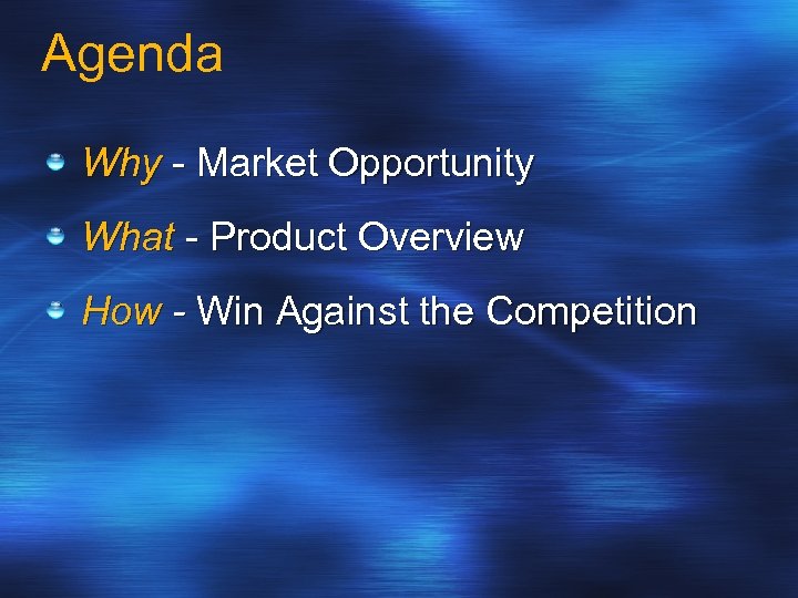 Agenda Why - Market Opportunity What - Product Overview How - Win Against the