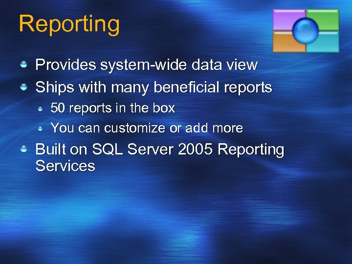 Reporting Provides system-wide data view Ships with many beneficial reports 50 reports in the