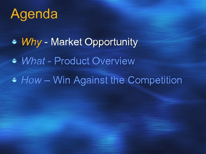 Agenda Why - Market Opportunity What - Product Overview How – Win Against the