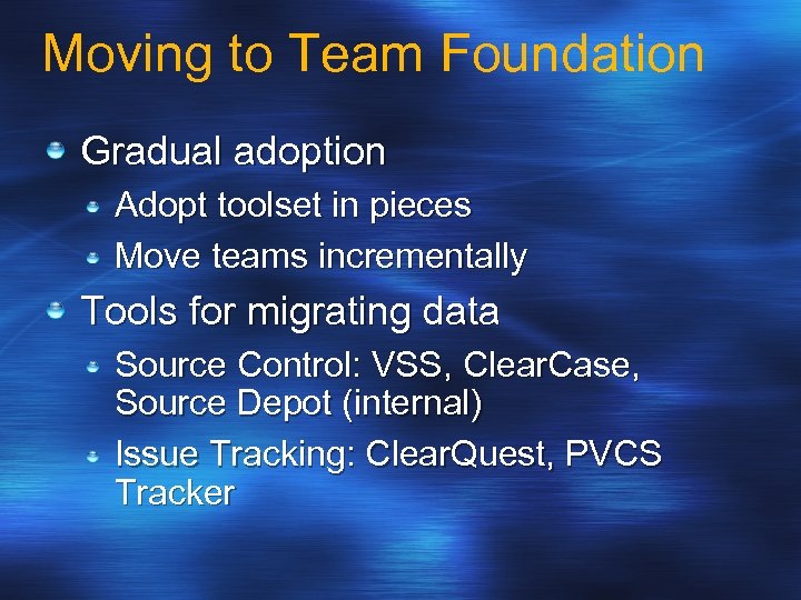 Moving to Team Foundation Gradual adoption Adopt toolset in pieces Move teams incrementally Tools