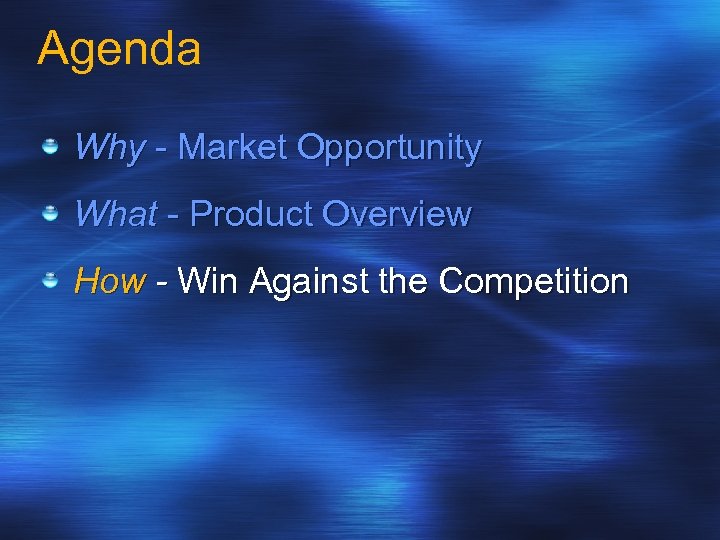 Agenda Why - Market Opportunity What - Product Overview How - Win Against the
