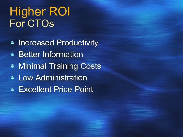 Higher ROI For CTOs Increased Productivity Better Information Minimal Training Costs Low Administration Excellent