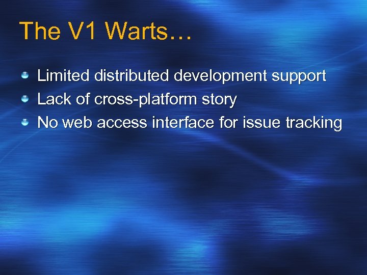 The V 1 Warts… Limited distributed development support Lack of cross-platform story No web