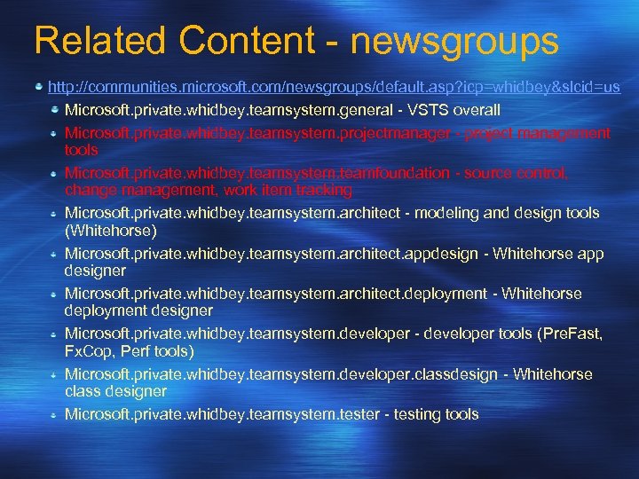 Related Content - newsgroups http: //communities. microsoft. com/newsgroups/default. asp? icp=whidbey&slcid=us Microsoft. private. whidbey. teamsystem.