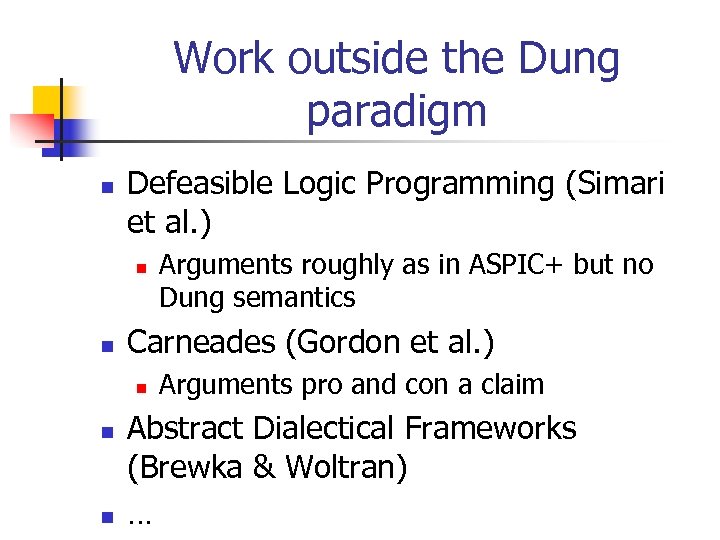 Work outside the Dung paradigm n Defeasible Logic Programming (Simari et al. ) n