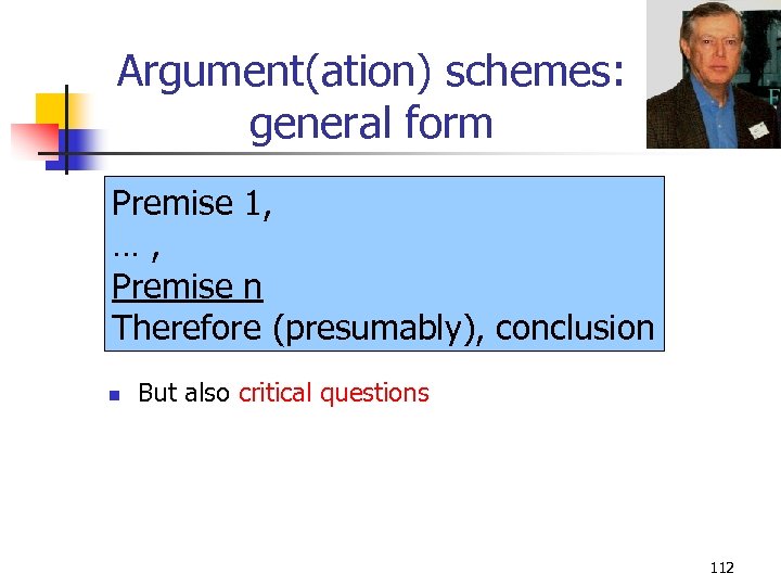 Argument(ation) schemes: general form Premise 1, …, Premise n Therefore (presumably), conclusion n But