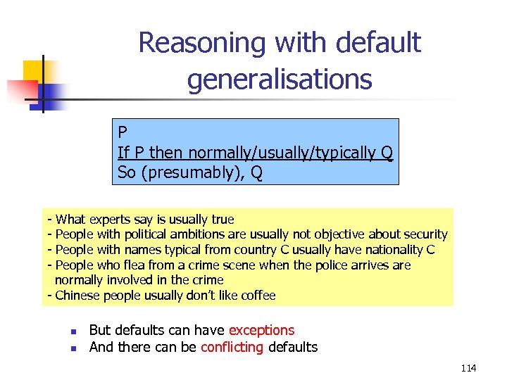 Reasoning with default generalisations P If P then normally/usually/typically Q So (presumably), Q -