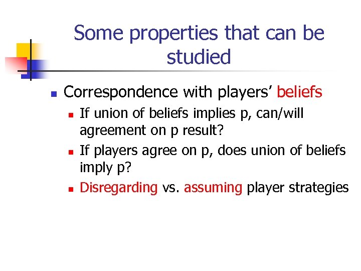 Some properties that can be studied n Correspondence with players’ beliefs n n n