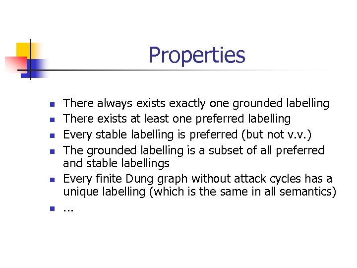 Properties n n n There always exists exactly one grounded labelling There exists at