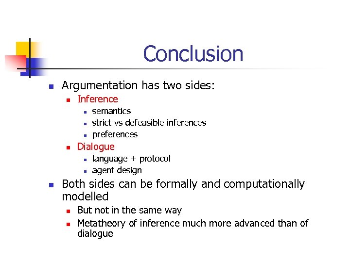 Conclusion n Argumentation has two sides: n Inference n n Dialogue n n n