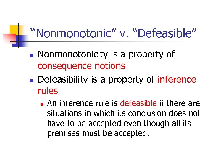 “Nonmonotonic” v. “Defeasible” n n Nonmonotonicity is a property of consequence notions Defeasibility is