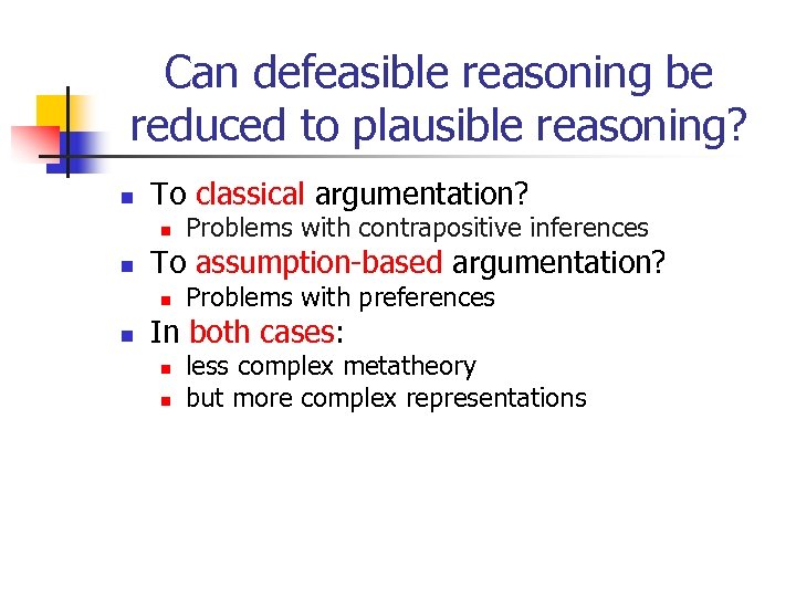 Can defeasible reasoning be reduced to plausible reasoning? n To classical argumentation? n n
