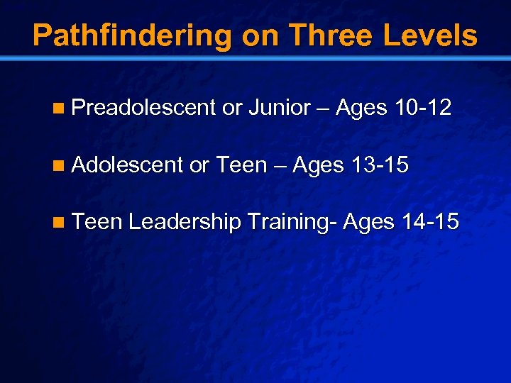 Slide 11 © 2003 By Default! Pathfindering on Three Levels n Preadolescent or Junior