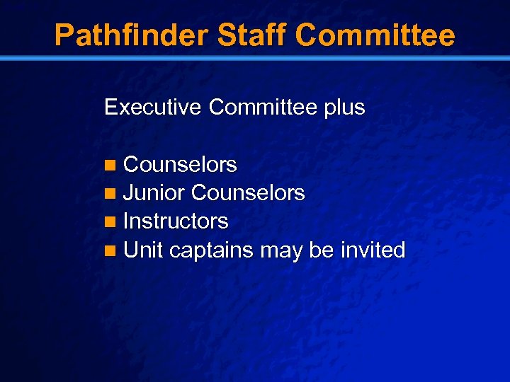 Slide 15 © 2003 By Default! Pathfinder Staff Committee Executive Committee plus n Counselors