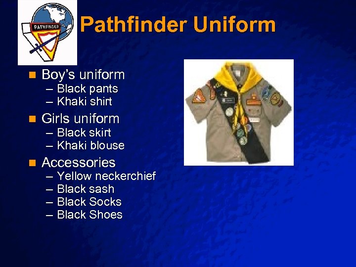 Slide 30 © 2003 By Default! Pathfinder Uniform n Boy’s uniform n Girls uniform