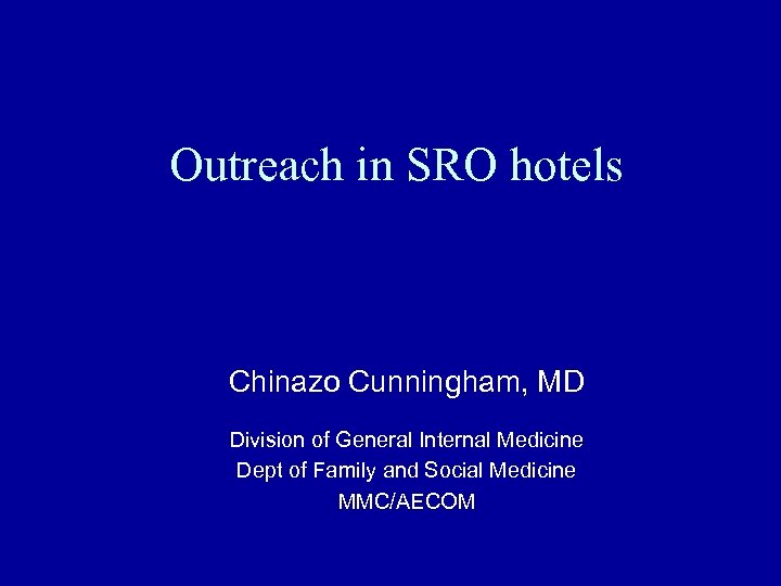 Outreach in SRO hotels Chinazo Cunningham, MD Division of General Internal Medicine Dept of