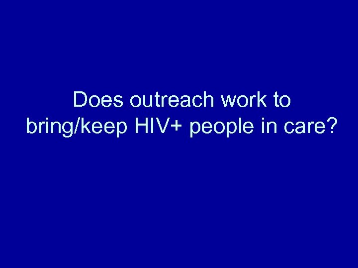 Does outreach work to bring/keep HIV+ people in care? 