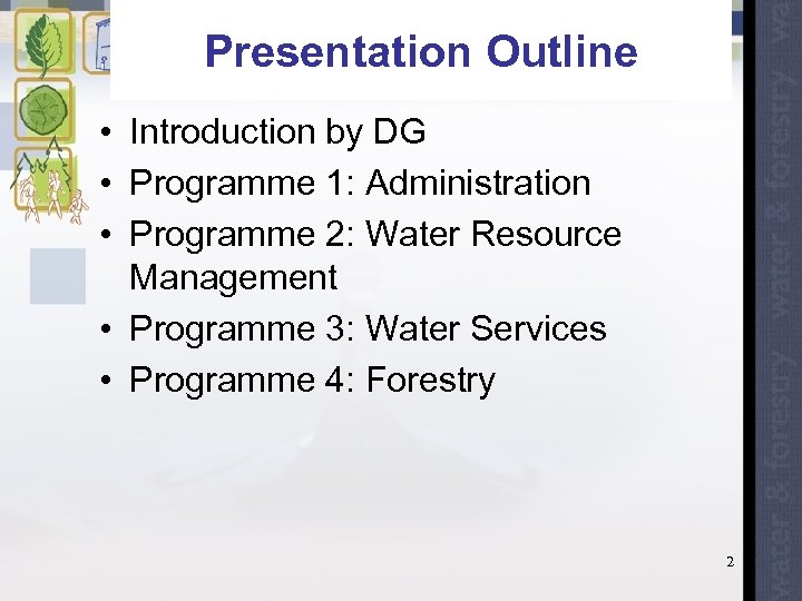 Presentation Outline • Introduction by DG • Programme 1: Administration • Programme 2: Water