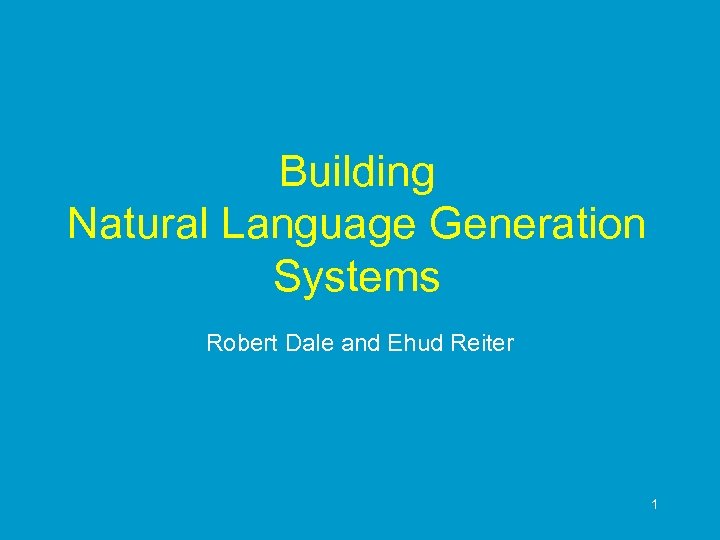 Building Natural Language Generation Systems Robert Dale and Ehud Reiter 1 