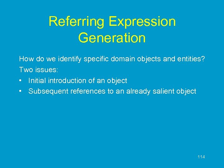 Referring Expression Generation How do we identify specific domain objects and entities? Two issues: