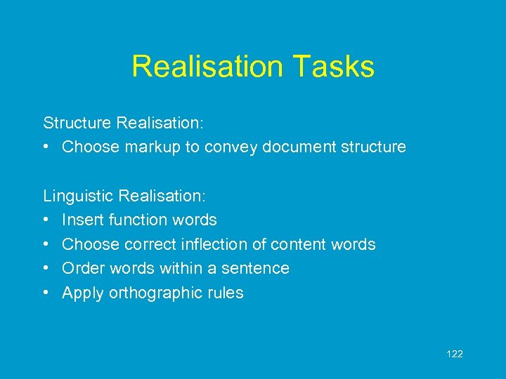 Realisation Tasks Structure Realisation: • Choose markup to convey document structure Linguistic Realisation: •