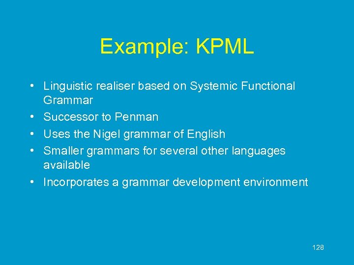 Example: KPML • Linguistic realiser based on Systemic Functional Grammar • Successor to Penman