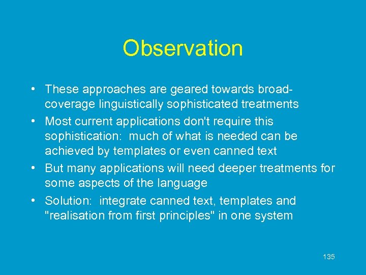 Observation • These approaches are geared towards broadcoverage linguistically sophisticated treatments • Most current