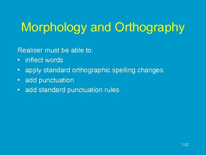 Morphology and Orthography Realiser must be able to: • inflect words • apply standard