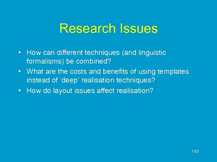 Research Issues • How can different techniques (and linguistic formalisms) be combined? • What