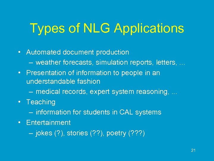 Types of NLG Applications • Automated document production – weather forecasts, simulation reports, letters,