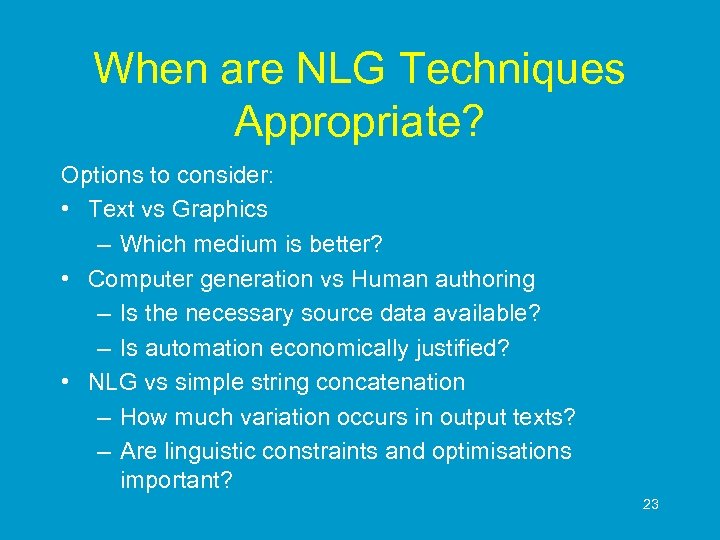 When are NLG Techniques Appropriate? Options to consider: • Text vs Graphics – Which