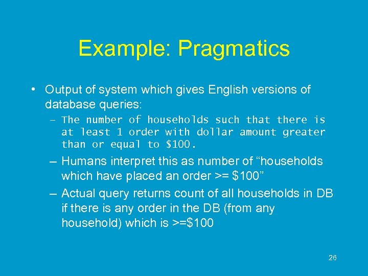 Example: Pragmatics • Output of system which gives English versions of database queries: –