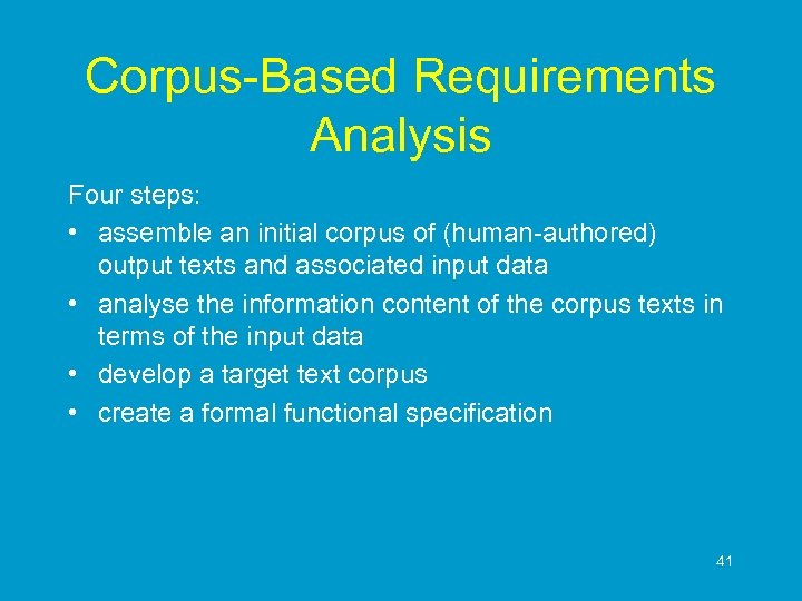 Corpus-Based Requirements Analysis Four steps: • assemble an initial corpus of (human-authored) output texts