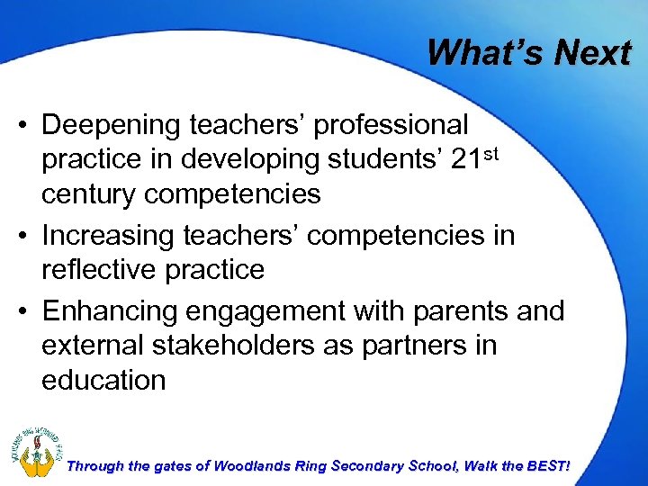 What’s Next • Deepening teachers’ professional practice in developing students’ 21 st century competencies