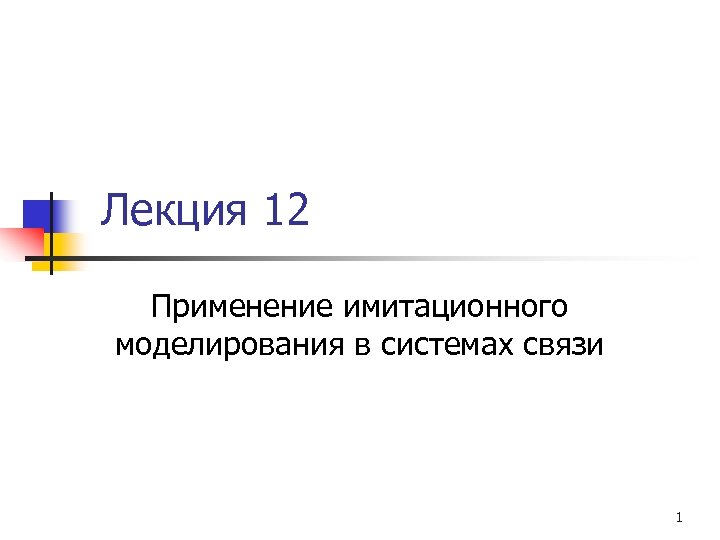 Лекция 12 Применение имитационного моделирования в системах связи 1 