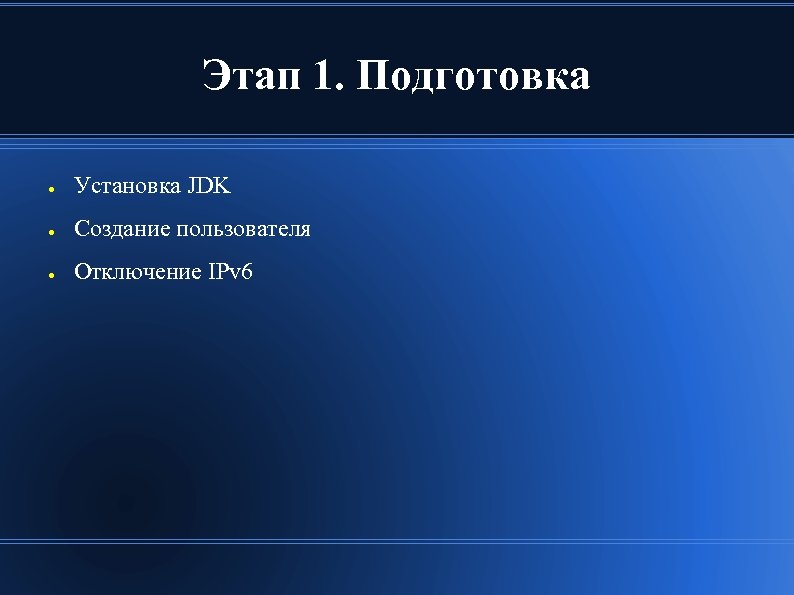 Этап 1. Подготовка ● Установка JDK ● Создание пользователя ● Отключение IPv 6 