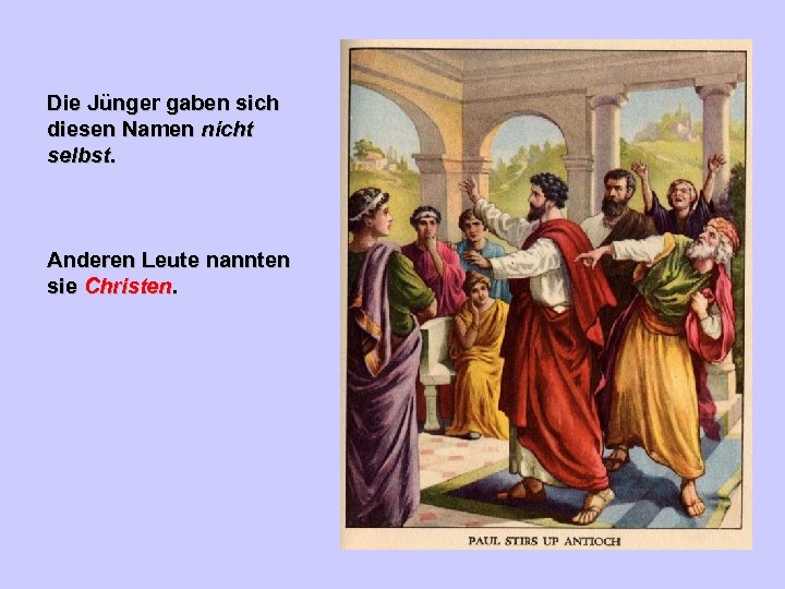Die Jünger gaben sich diesen Namen nicht selbst. Anderen Leute nannten sie Christen. 