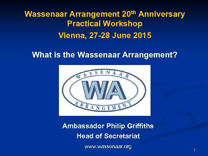 Wassenaar Arrangement 20 th Anniversary Practical Workshop Vienna, 27 -28 June 2015 What is