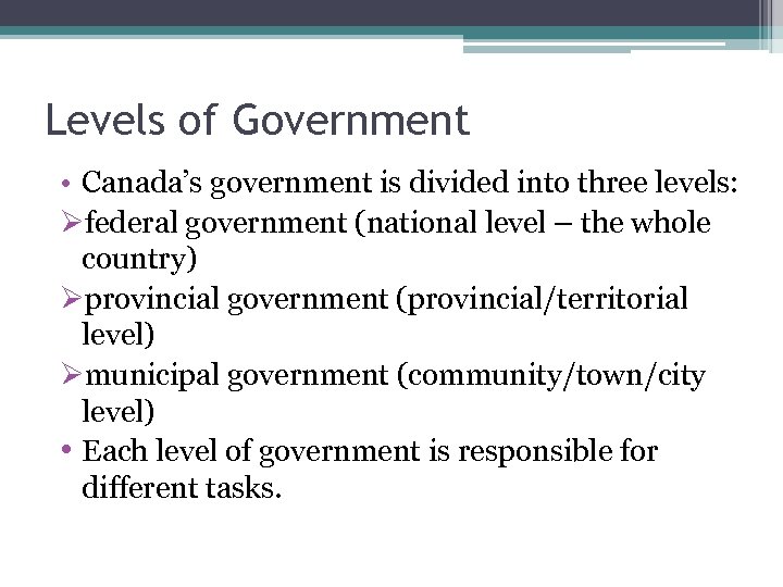 Levels of Government • Canada’s government is divided into three levels: Øfederal government (national